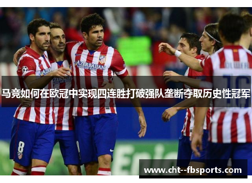 马竞如何在欧冠中实现四连胜打破强队垄断夺取历史性冠军